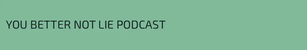 YOU BETTER NOT LIE PODCAST